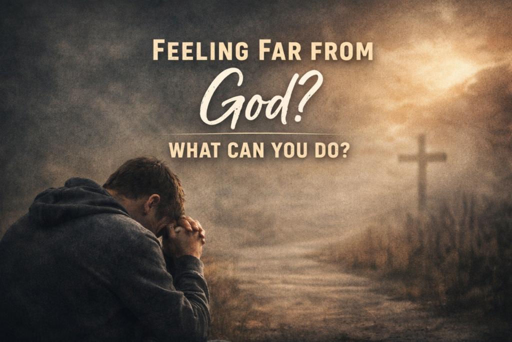 feeling far from God what to do